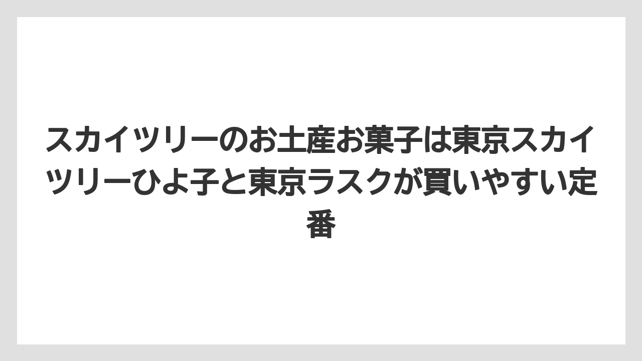 【アマン】【宿泊】【旅】スカイツリーのお土産お菓子は東京スカイツリーひよ子と東京ラスクが買いやすい定番