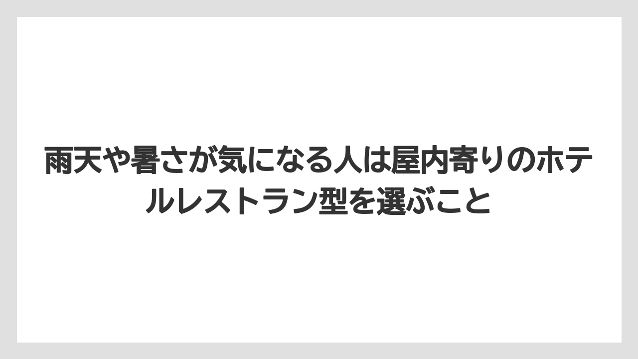 【リゾート】【宿泊】【旅】雨天や暑さが気になる人は屋内寄りのホテルレストラン型を選ぶこと