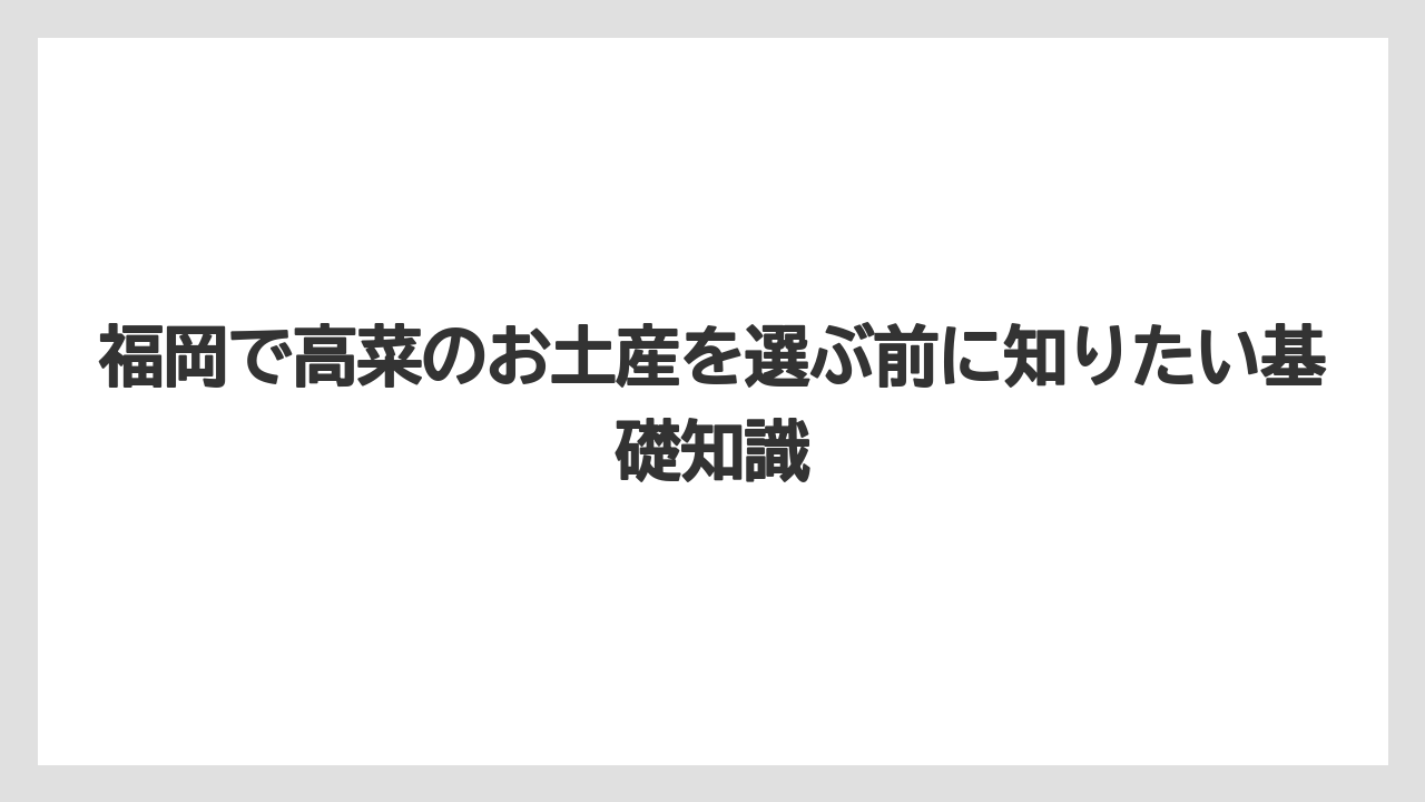 福岡で高菜のお土産を選ぶ前に知りたい基礎知識