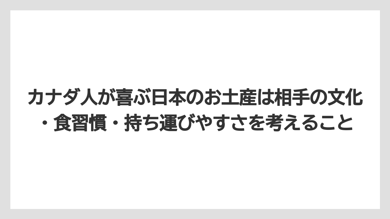 【リゾート】【宿泊】【旅】カナダ人が喜ぶ日本のお土産は相手の文化・食習慣・持ち運びやすさを考えること