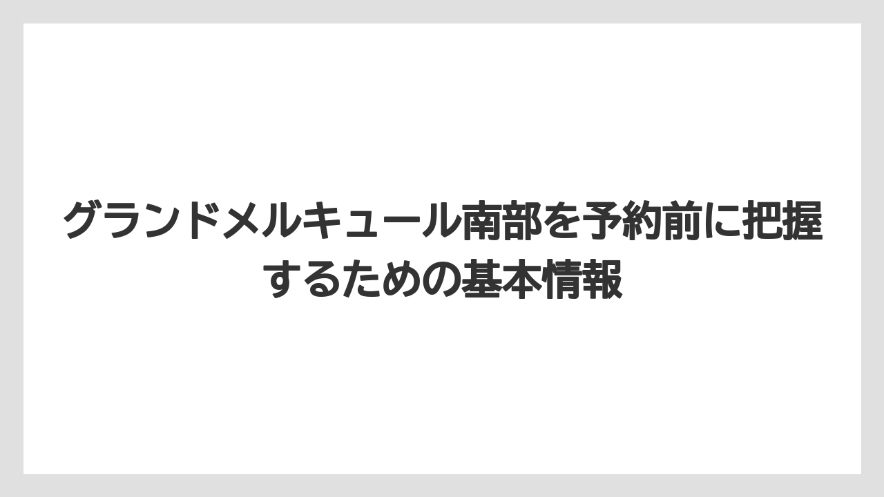 グランドメルキュール南部を予約前に把握するための基本情報