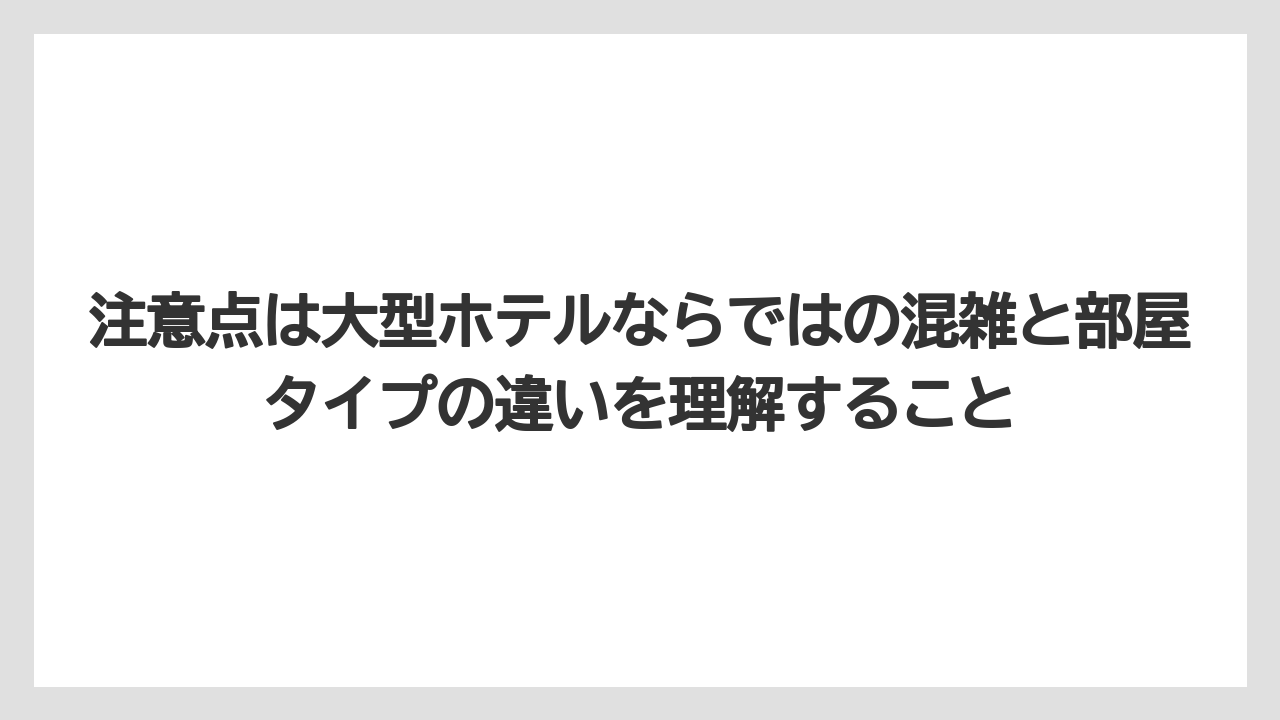 【リゾート】【宿泊】【旅】注意点は大型ホテルならではの混雑と部屋タイプの違いを理解すること