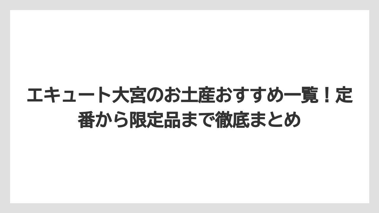 エキュート大宮のお土産おすすめ一覧！定番から限定品まで徹底まとめ