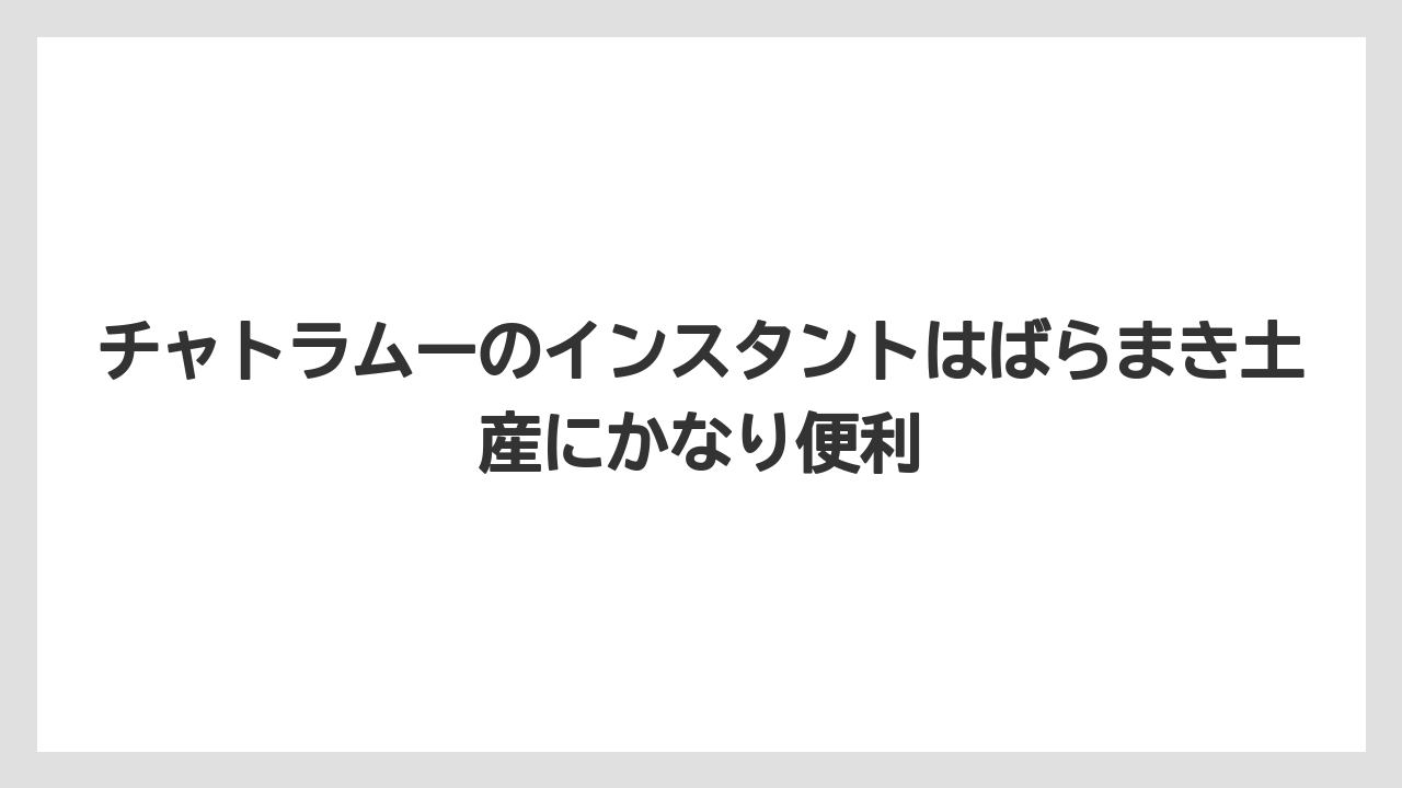 【リゾート】【宿泊】【旅】チャトラムーのインスタントはばらまき土産にかなり便利