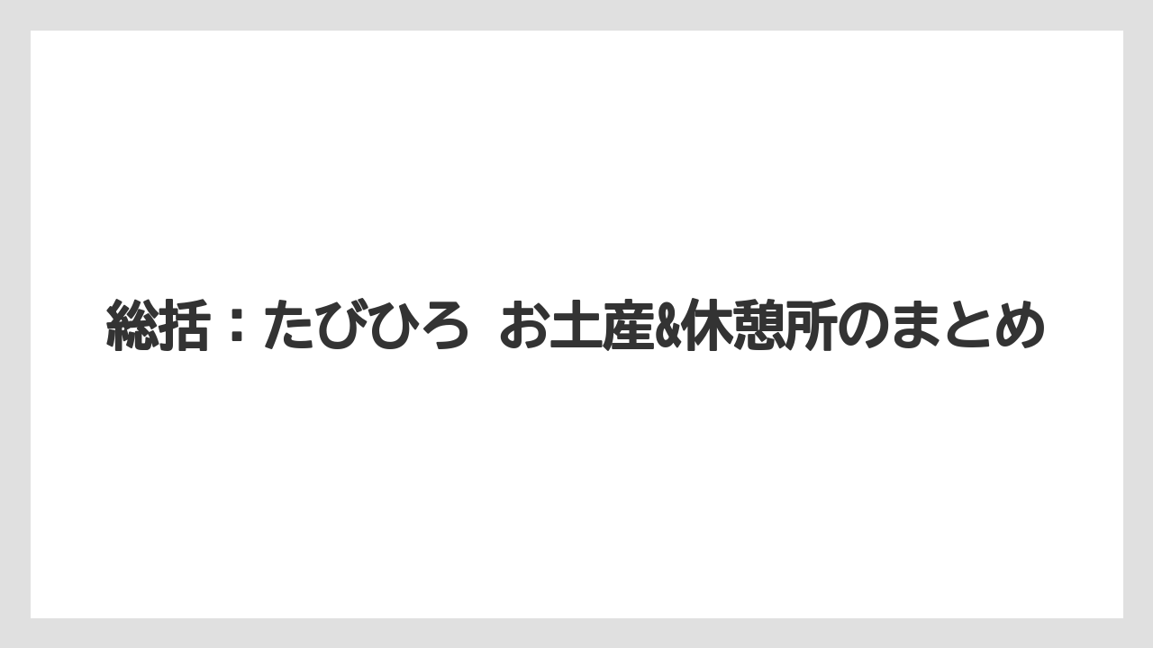 【リゾート】【宿泊】【旅】総括：たびひろ お土産&休憩所のまとめ