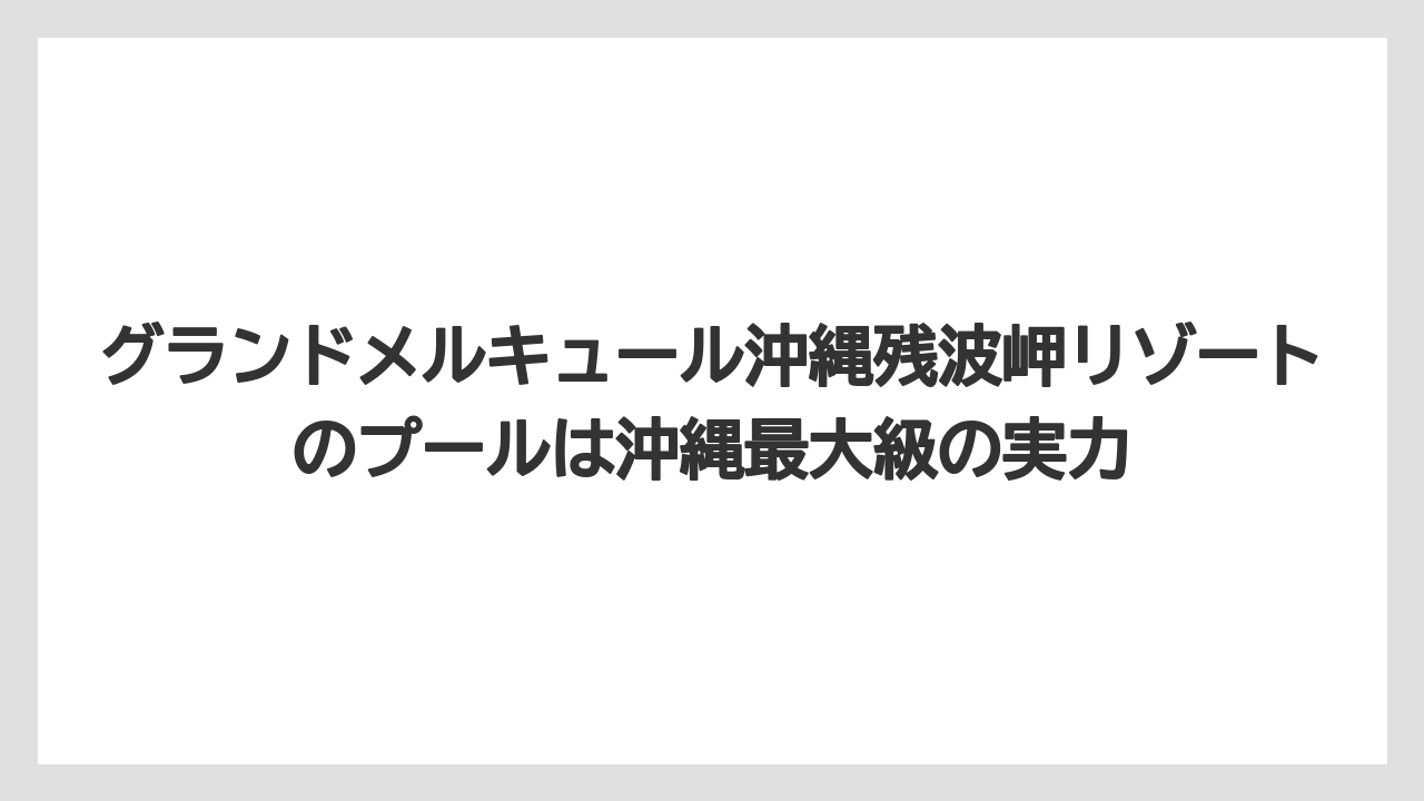 【リゾート】【宿泊】【旅】グランドメルキュール沖縄残波岬リゾートのプールは沖縄最大級の実力