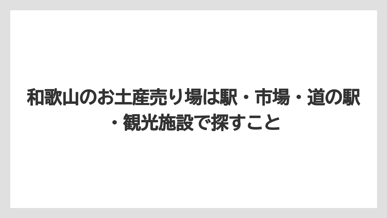 【リゾート】【宿泊】【旅】和歌山のお土産売り場は駅・市場・道の駅・観光施設で探すこと