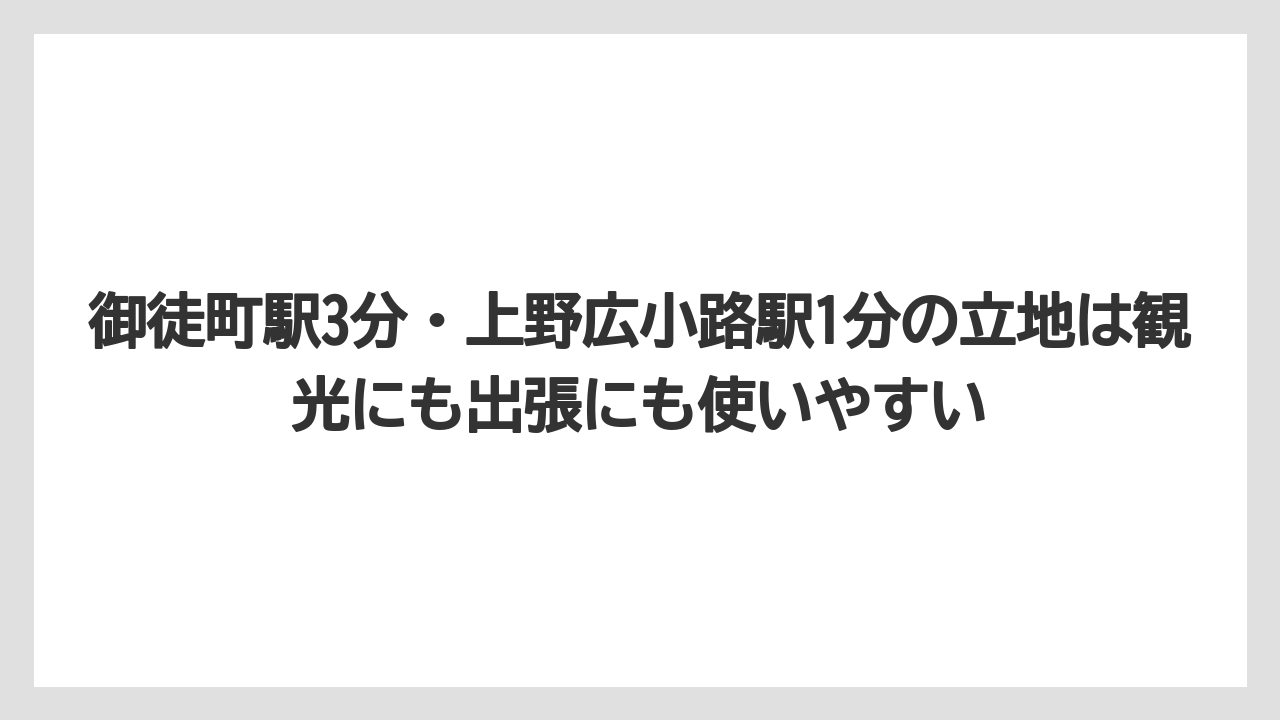 【リゾート】【宿泊】【旅】御徒町駅3分・上野広小路駅1分の立地は観光にも出張にも使いやすい