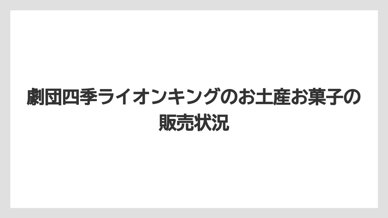 劇団四季ライオンキングのお土産お菓子の販売状況