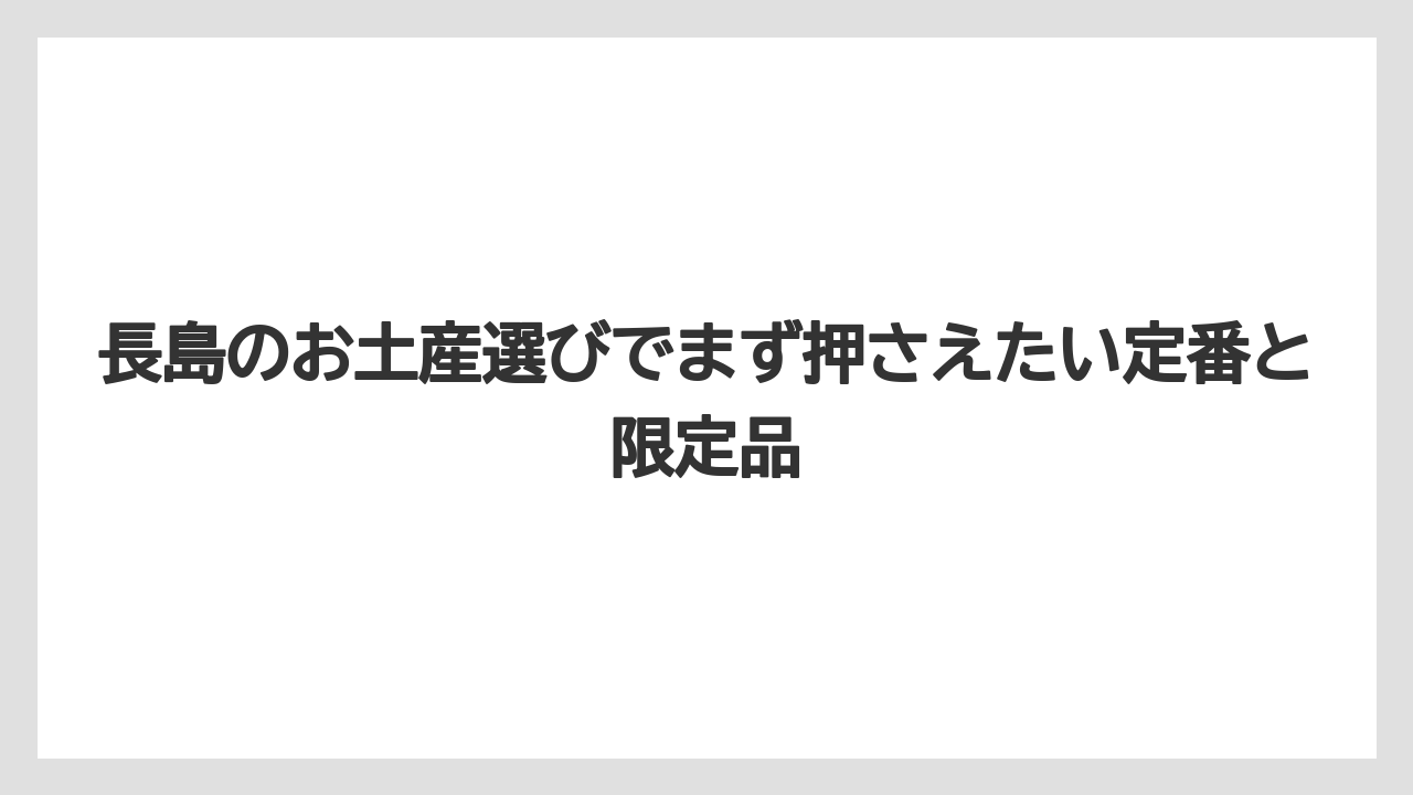 長島のお土産選びでまず押さえたい定番と限定品