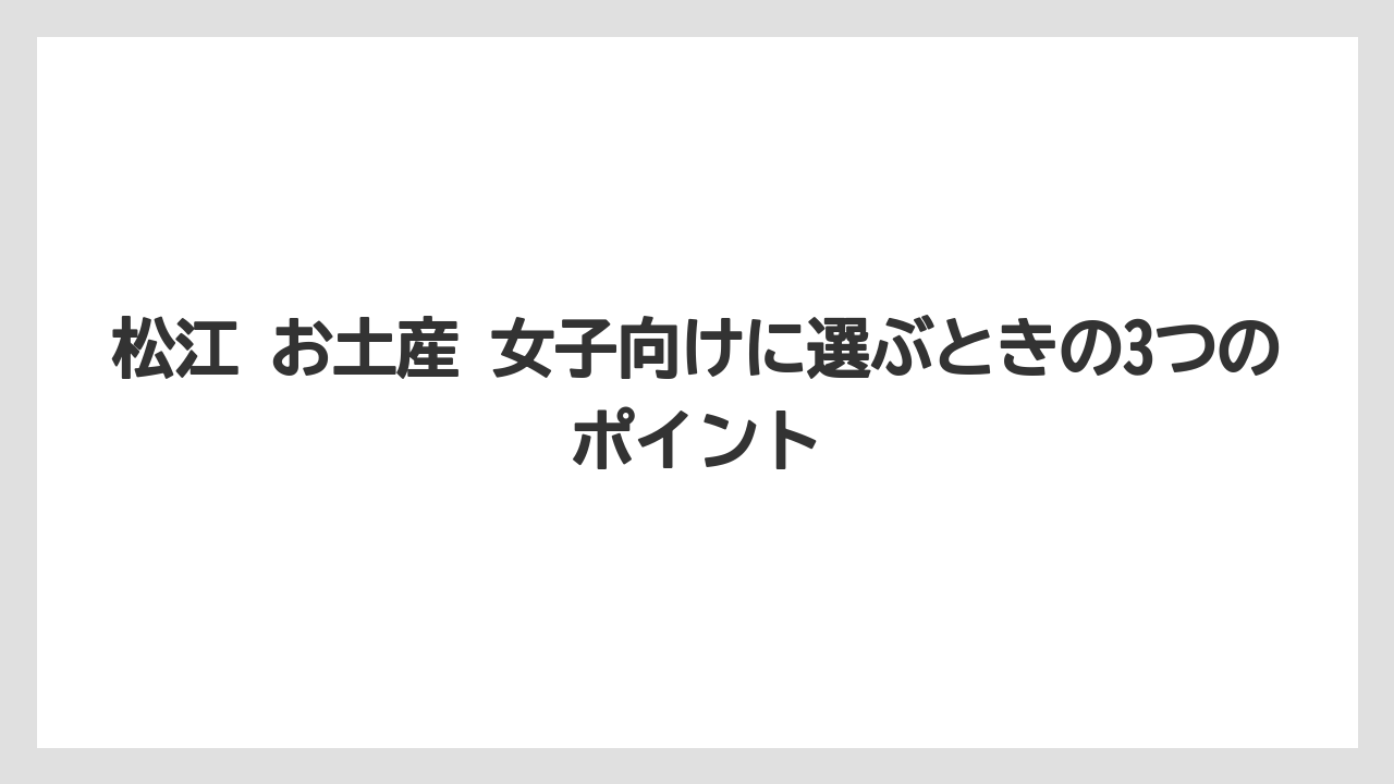 【リゾート】【宿泊】【旅】松江 お土産 女子向けに選ぶときの3つのポイント