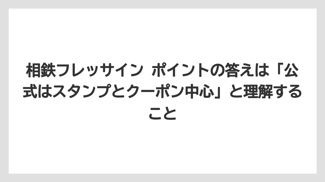 【リゾート】【宿泊】【旅】相鉄フレッサイン ポイントの答えは「公式はスタンプとクーポン中心」と理解すること