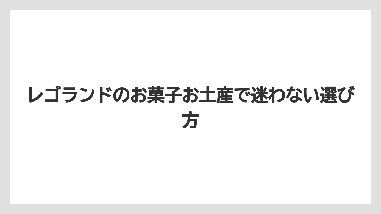 レゴランドのお菓子お土産で迷わない選び方