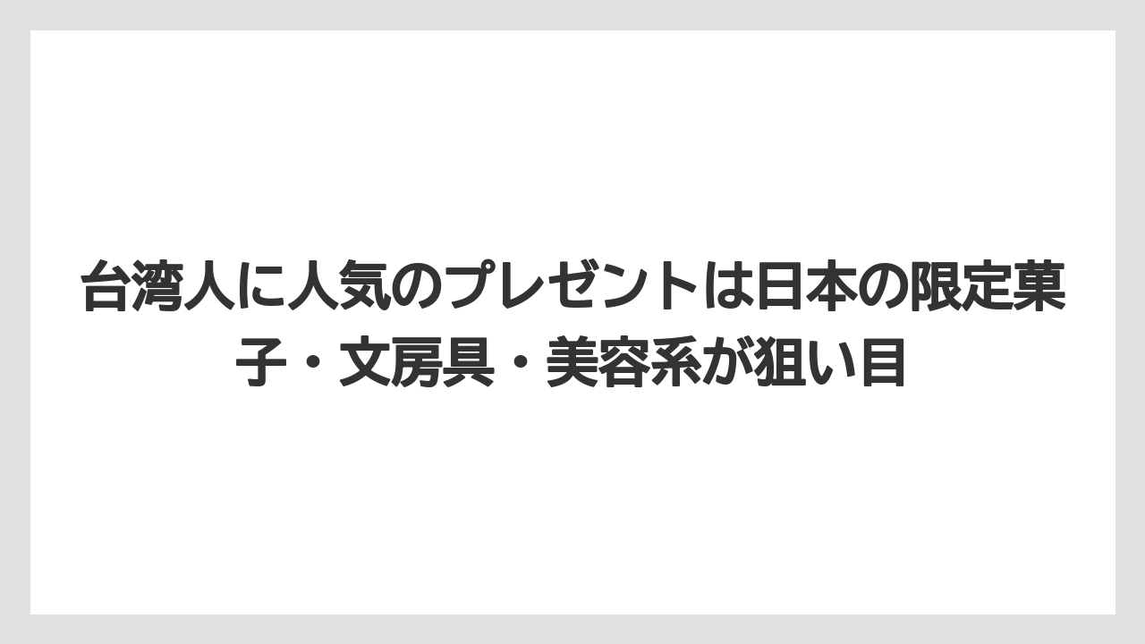 【リゾート】【宿泊】【旅】台湾人に人気のプレゼントは日本の限定菓子・文房具・美容系が狙い目