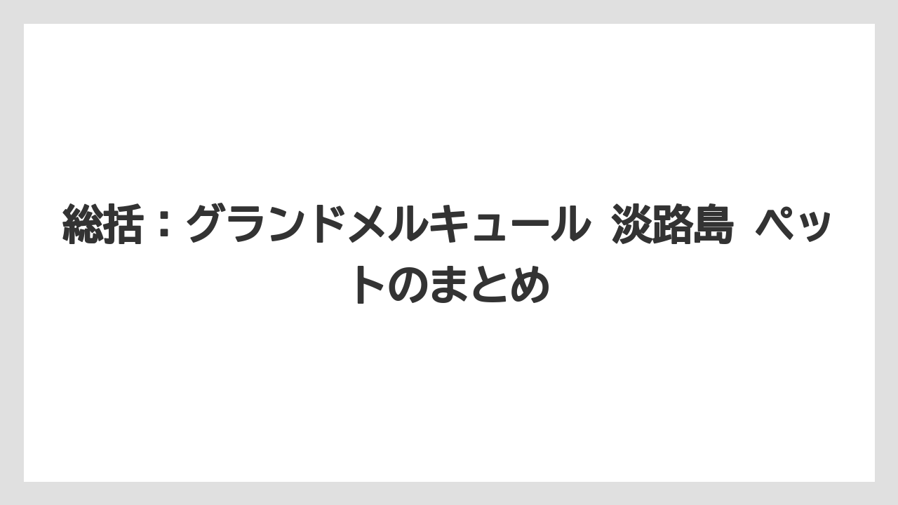 【リゾート】【宿泊】【旅】総括：グランドメルキュール 淡路島 ペットのまとめ