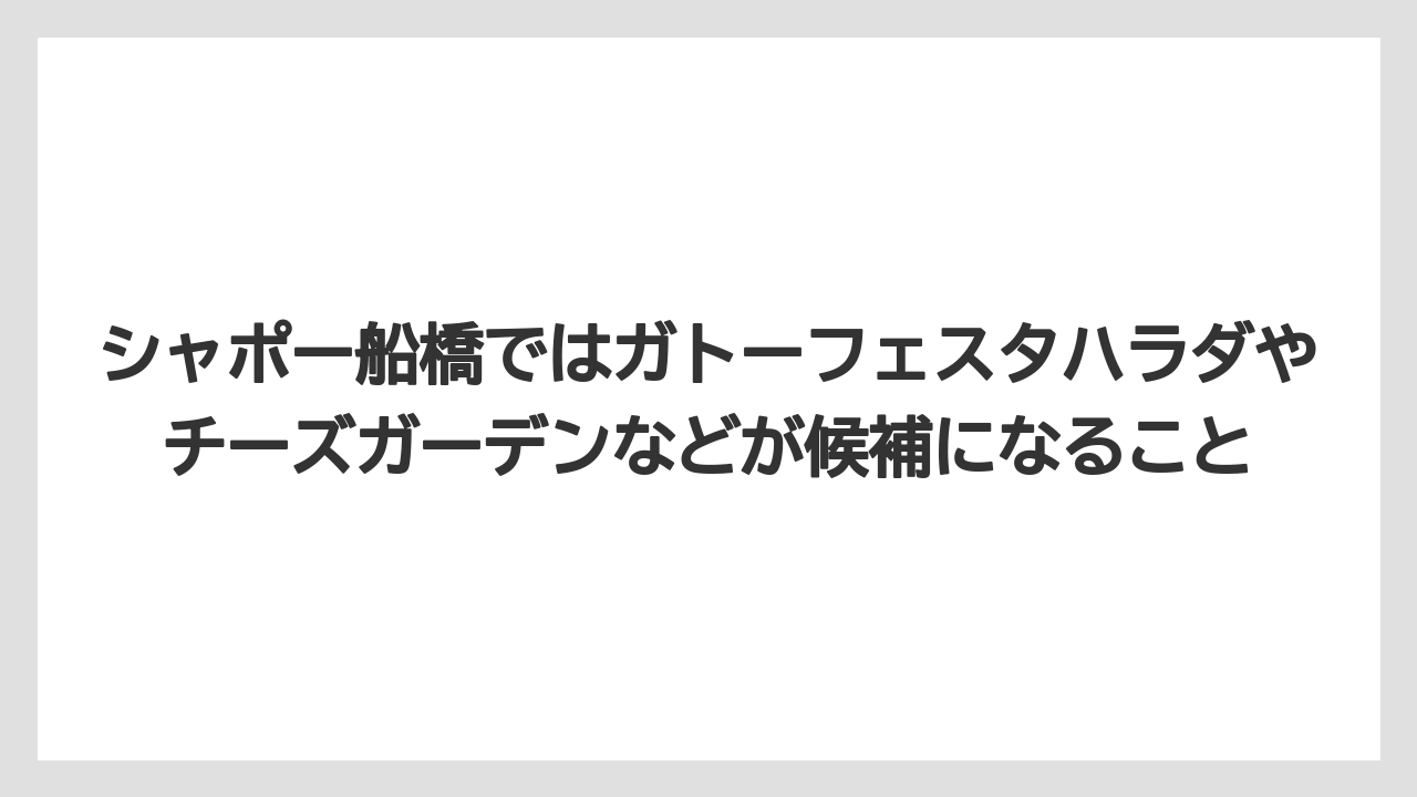 【リゾート】【宿泊】【旅】シャポー船橋ではガトーフェスタハラダやチーズガーデンなどが候補になること