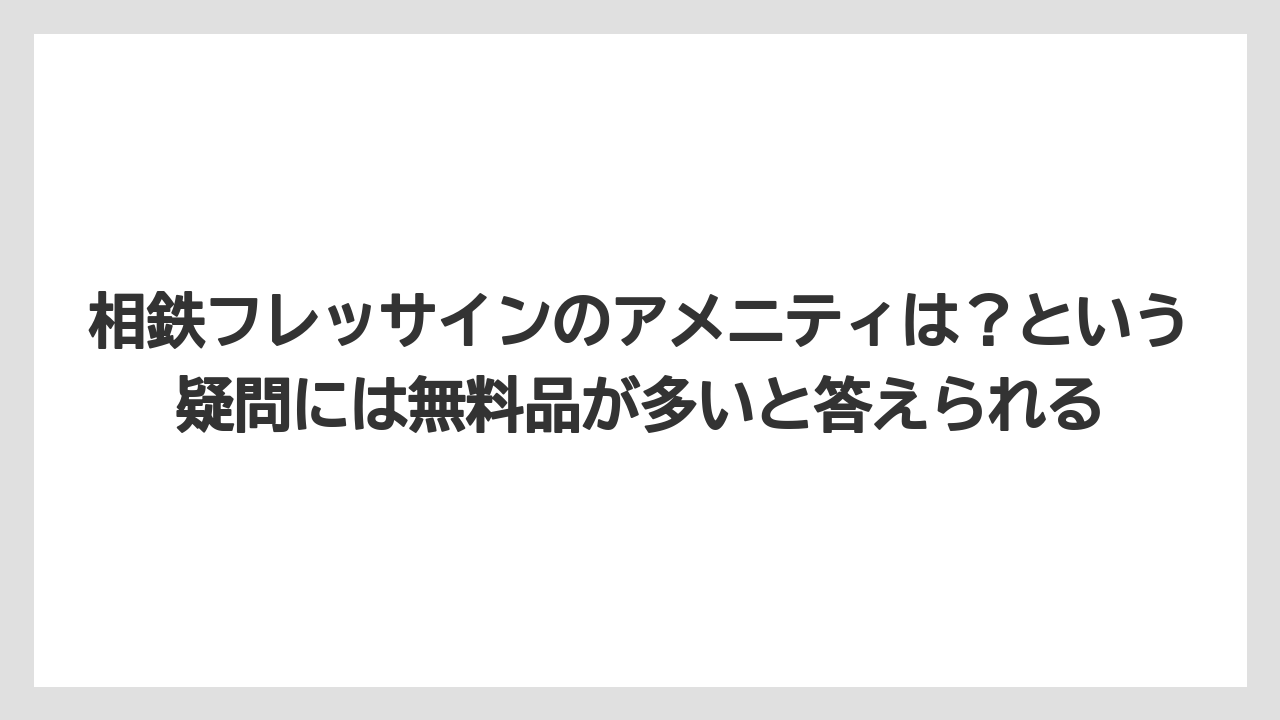 【リゾート】【宿泊】【旅】相鉄フレッサインのアメニティは？という疑問には無料品が多いと答えられる