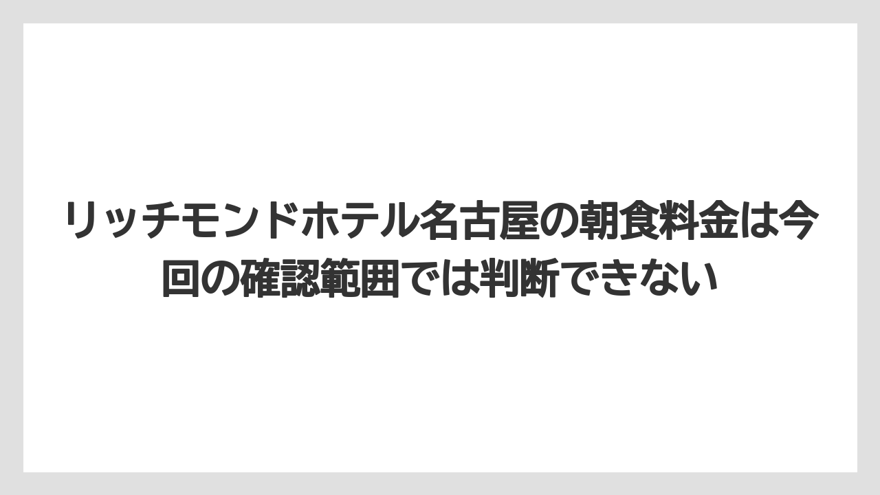【リゾート】【宿泊】【旅】リッチモンドホテル名古屋の朝食料金は今回の確認範囲では判断できない
