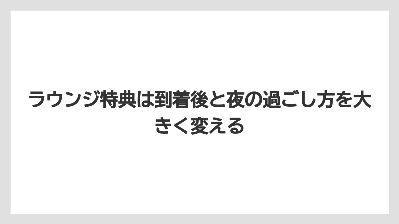 【リゾート】【宿泊】【旅】ラウンジ特典は到着後と夜の過ごし方を大きく変える