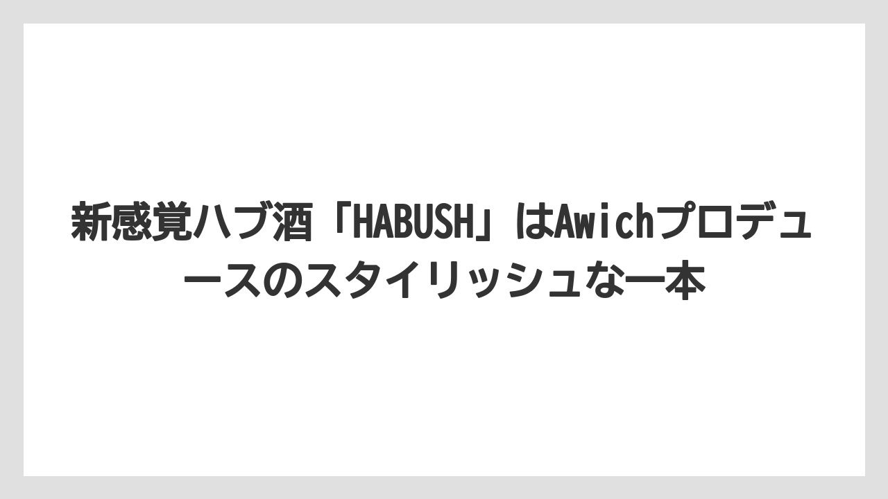 【リゾート】【宿泊】【旅】新感覚ハブ酒「HABUSH」はAwichプロデュースのスタイリッシュな一本
