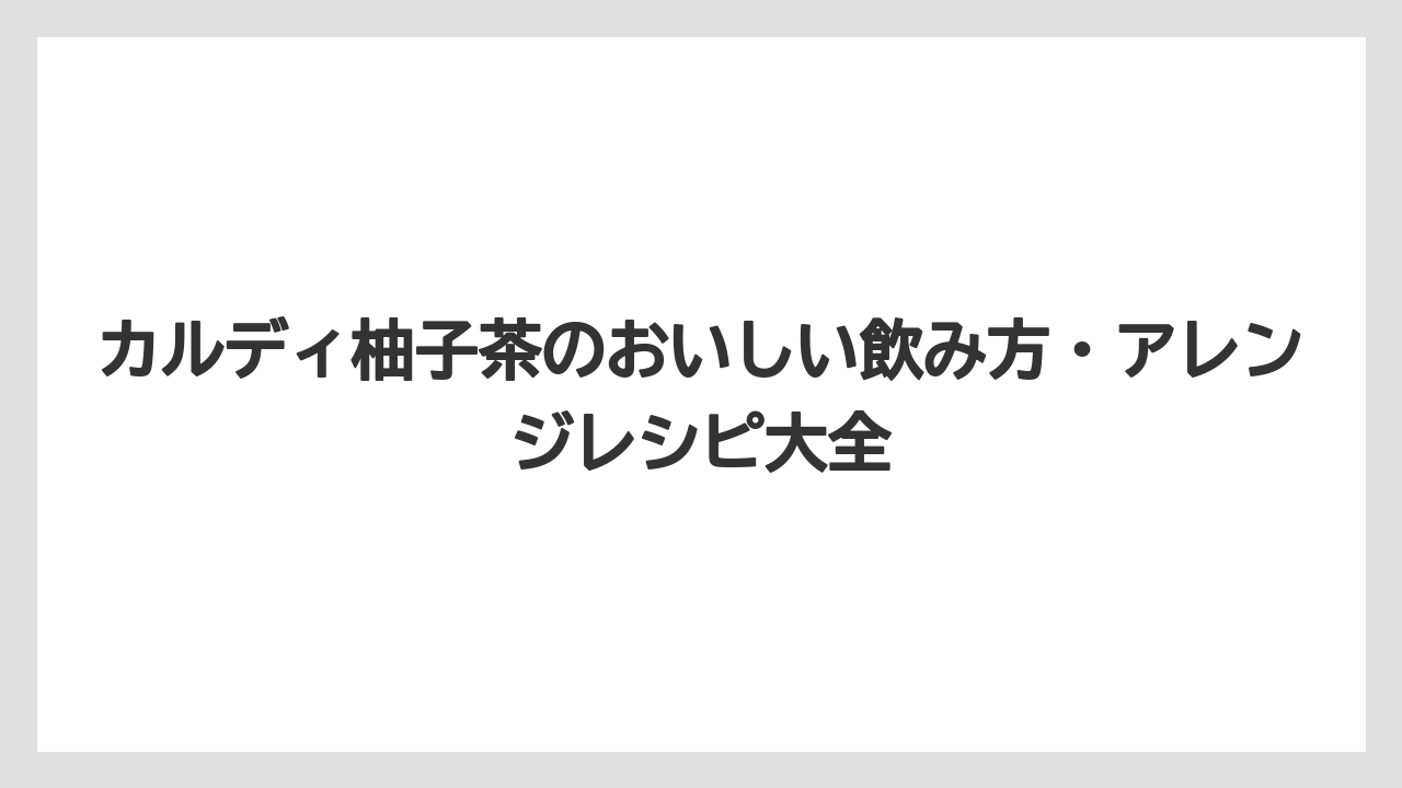 【リゾート】【宿泊】【旅】カルディのゆず茶はどこで買える？店舗・オンラインの購入方法