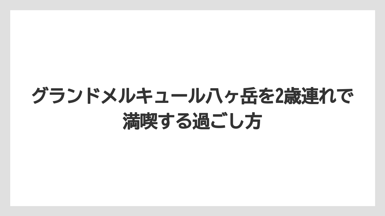 【リゾート】【宿泊】【旅】グランドメルキュール八ヶ岳のアメニティで子供用に確認したいものは多い
