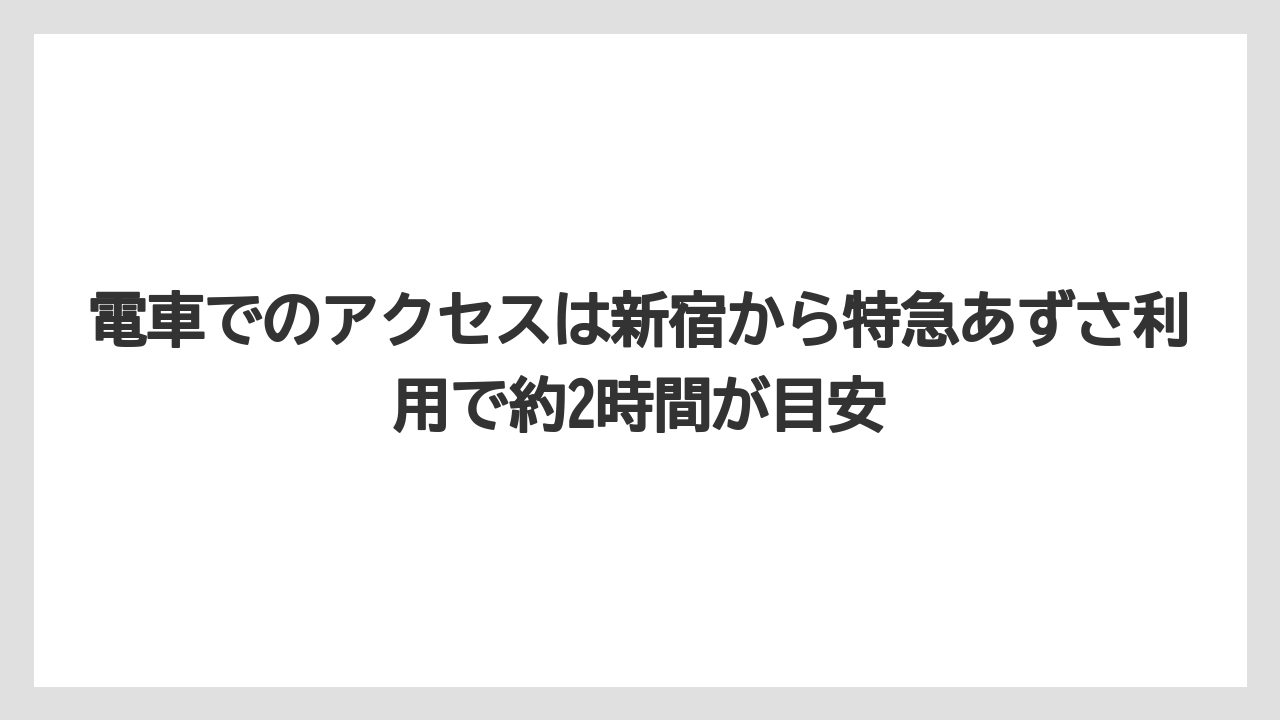 【リゾート】【宿泊】【旅】電車でのアクセスは新宿から特急あずさ利用で約2時間が目安