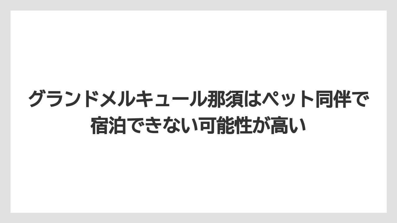 【リゾート】【宿泊】【旅】グランドメルキュール那須はペット同伴で宿泊できない可能性が高い