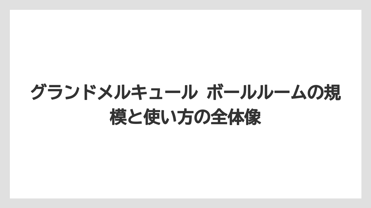 グランドメルキュール ボールルームの規模と使い方の全体像