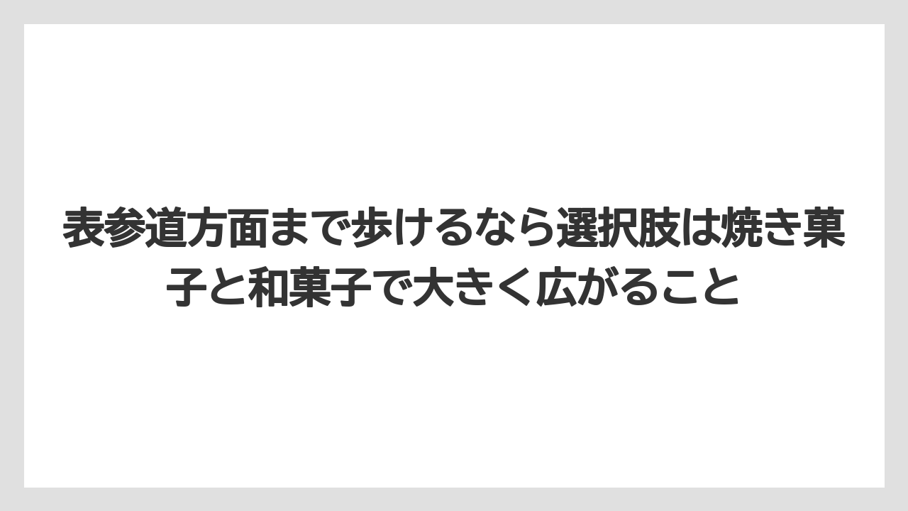 【ヒルズ】【リゾート】【宿泊】表参道方面まで歩けるなら選択肢は焼き菓子と和菓子で大きく広がること