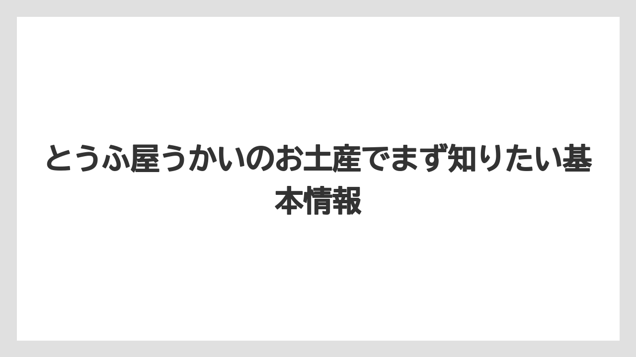 とうふ屋うかいのお土産でまず知りたい基本情報
