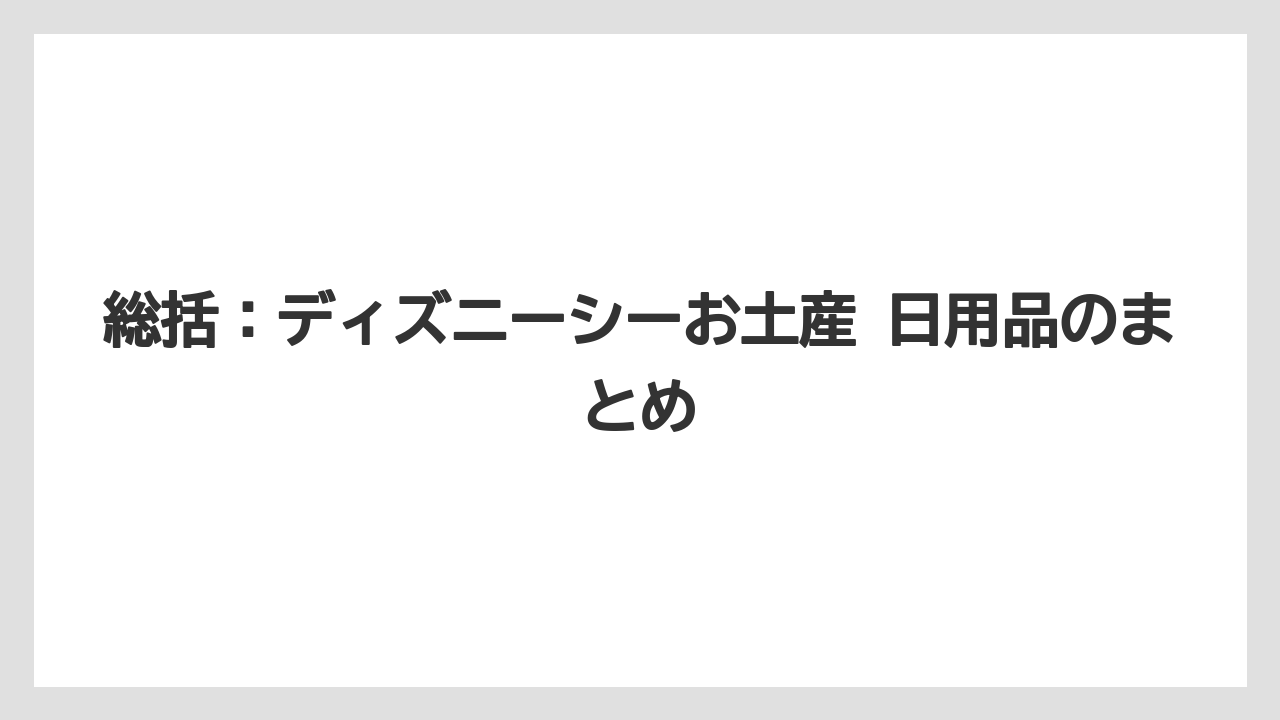【リゾート】【宿泊】【旅】総括：ディズニーシーお土産 日用品のまとめ