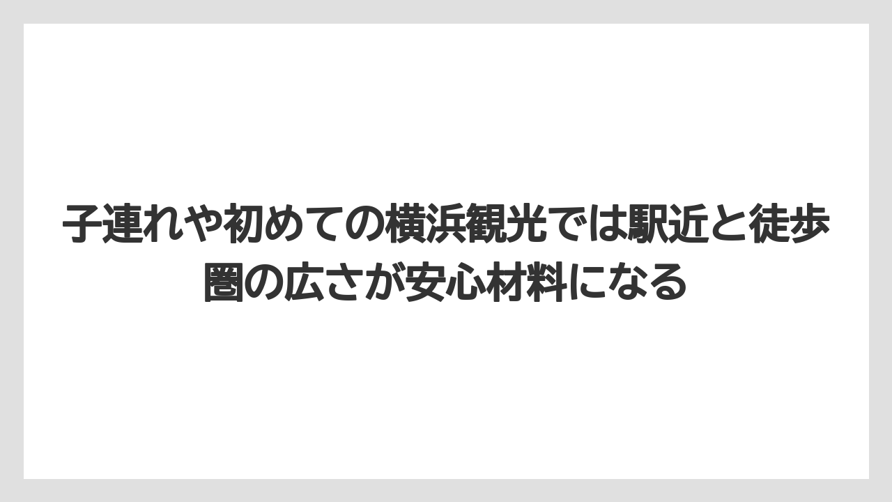 【リゾート】【宿泊】【旅】【楽天トラベル】子連れや初めての横浜観光では駅近と徒歩圏の広さが安心材料になる