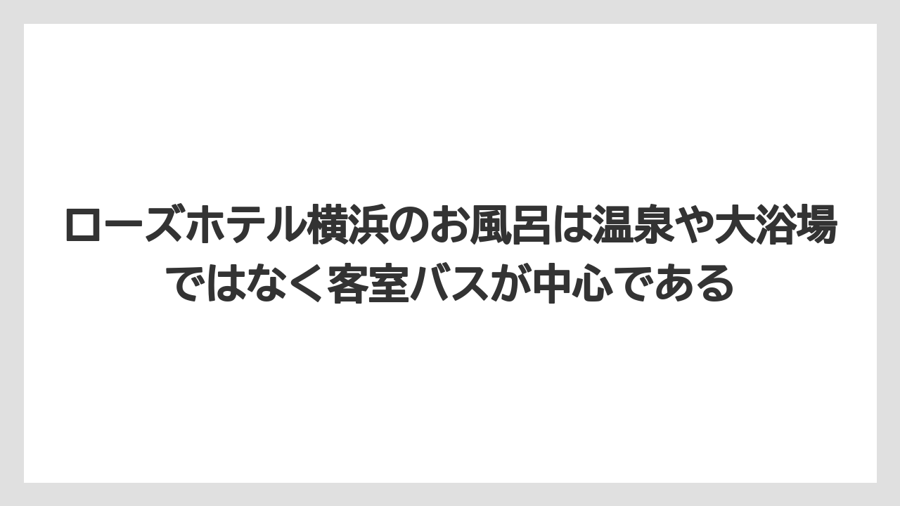 【リゾート】【宿泊】【旅】【楽天トラベル】ローズホテル横浜のお風呂は温泉や大浴場ではなく客室バスが中心である