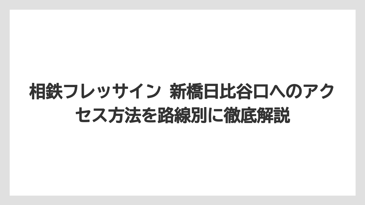 相鉄フレッサイン 新橋日比谷口へのアクセス方法を路線別に徹底解説