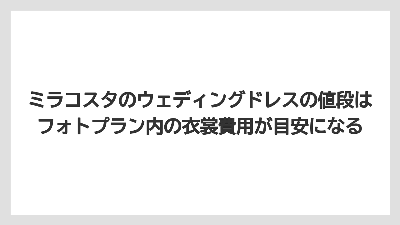 【ミラコスタ】【リゾート】【宿泊】ミラコスタのウェディングドレスの値段はフォトプラン内の衣裳費用が目安になる