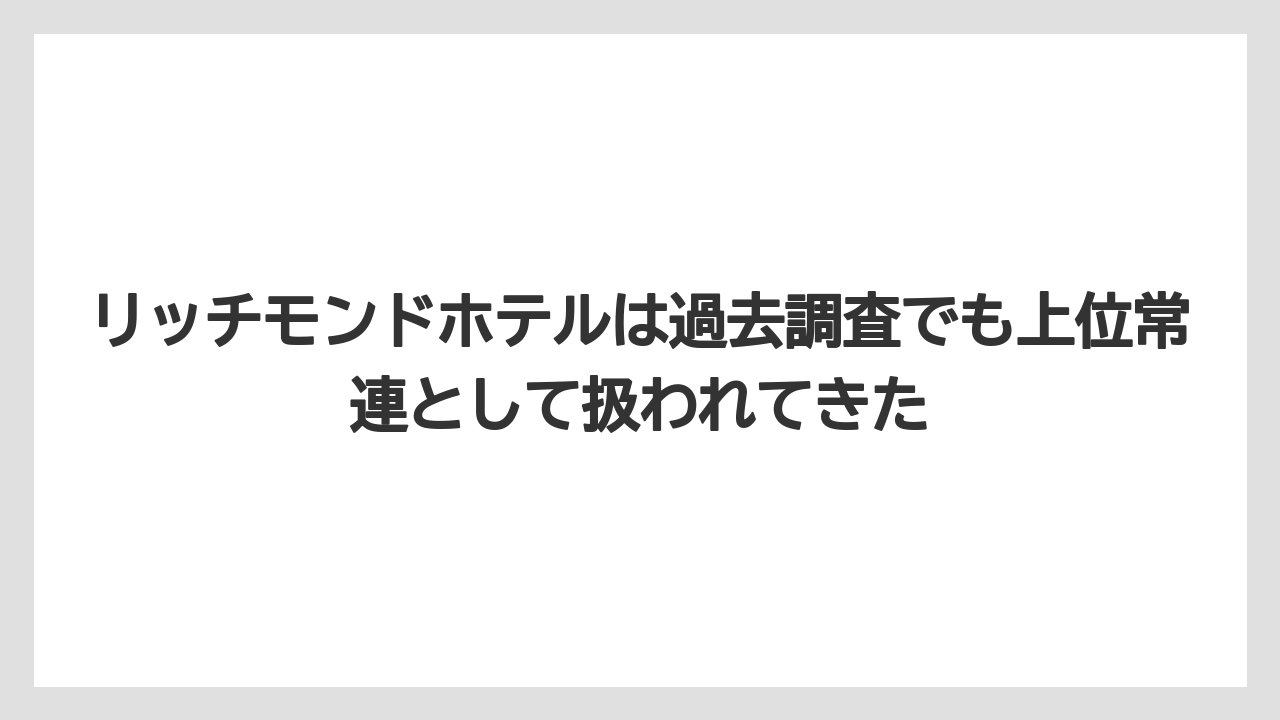 【リゾート】【宿泊】【旅】リッチモンドホテルは過去調査でも上位常連として扱われてきた