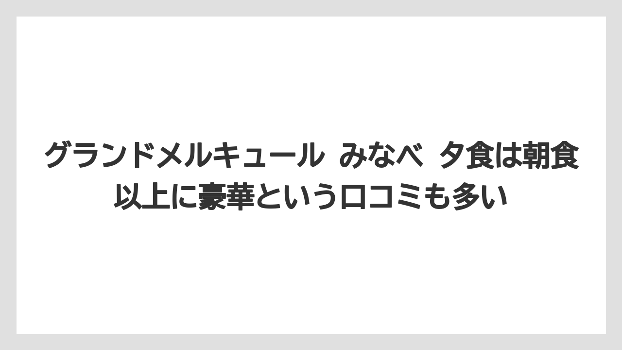 【リゾート】【宿泊】【旅】グランドメルキュール みなべ 夕食は朝食以上に豪華という口コミも多い