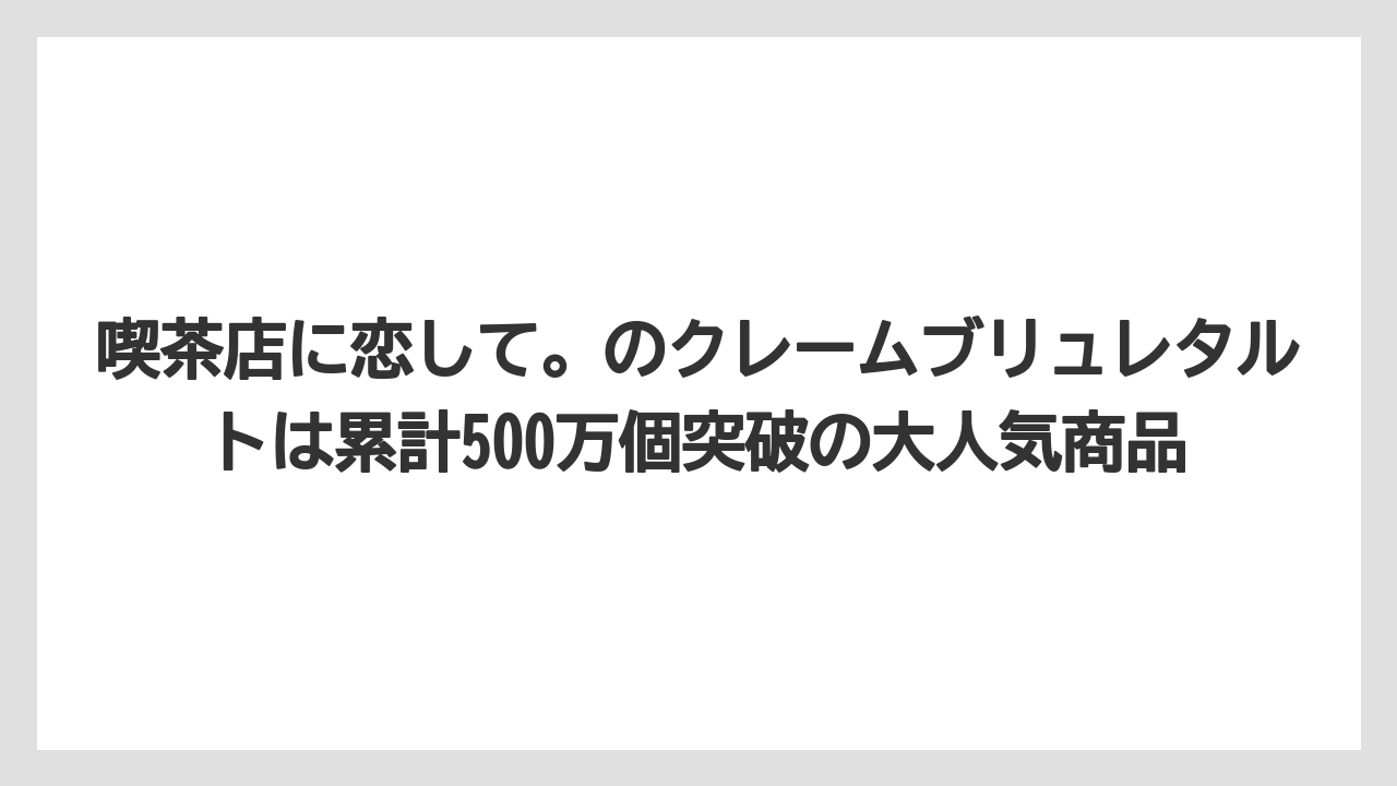 【リゾート】【宿泊】【旅】喫茶店に恋して。のクレームブリュレタルトは累計500万個突破の大人気商品