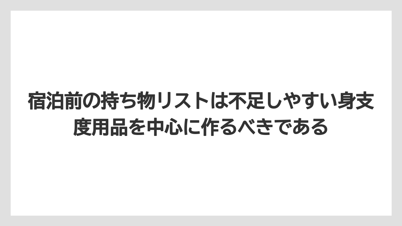 【リゾート】【宿泊】【旅】宿泊前の持ち物リストは不足しやすい身支度用品を中心に作るべきである