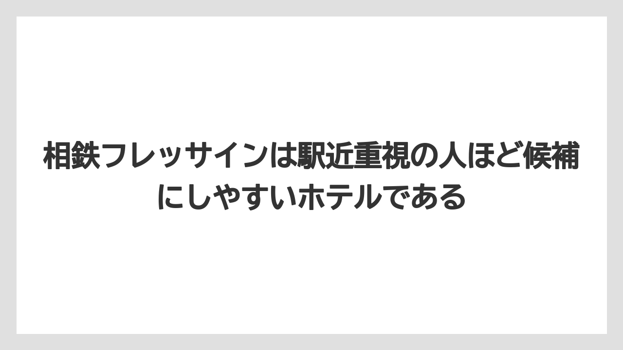 【リゾート】【宿泊】【旅】相鉄フレッサインは駅近重視の人ほど候補にしやすいホテルである