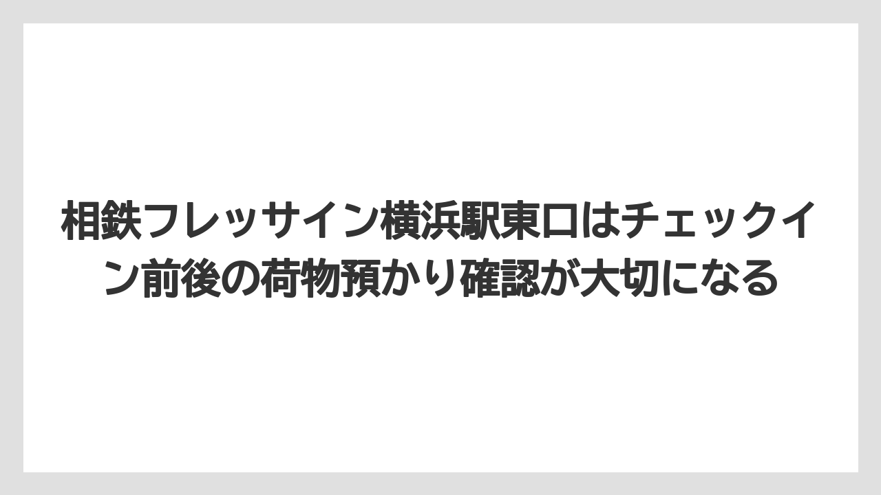 【リゾート】【宿泊】【旅】相鉄フレッサイン横浜駅東口はチェックイン前後の荷物預かり確認が大切になる