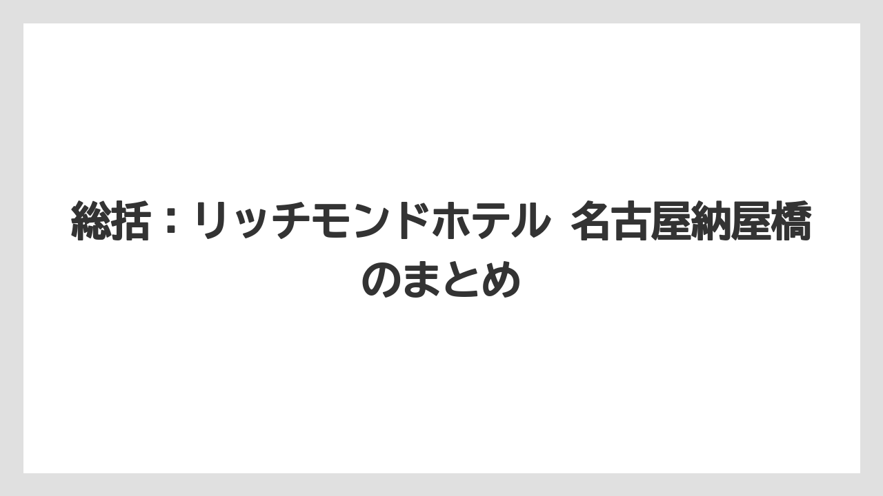 【リゾート】【宿泊】【旅】総括：リッチモンドホテル 名古屋納屋橋のまとめ