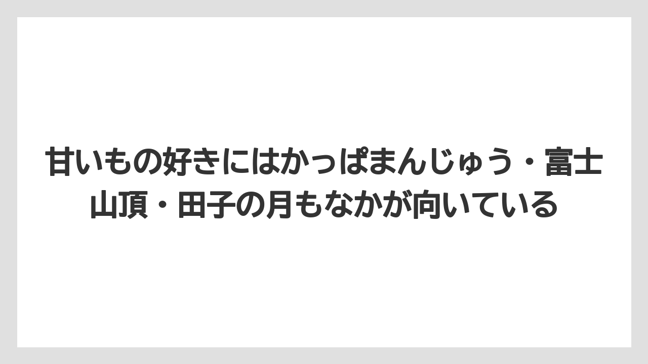 【リゾート】【宿泊】【旅】甘いもの好きにはかっぱまんじゅう・富士山頂・田子の月もなかが向いている