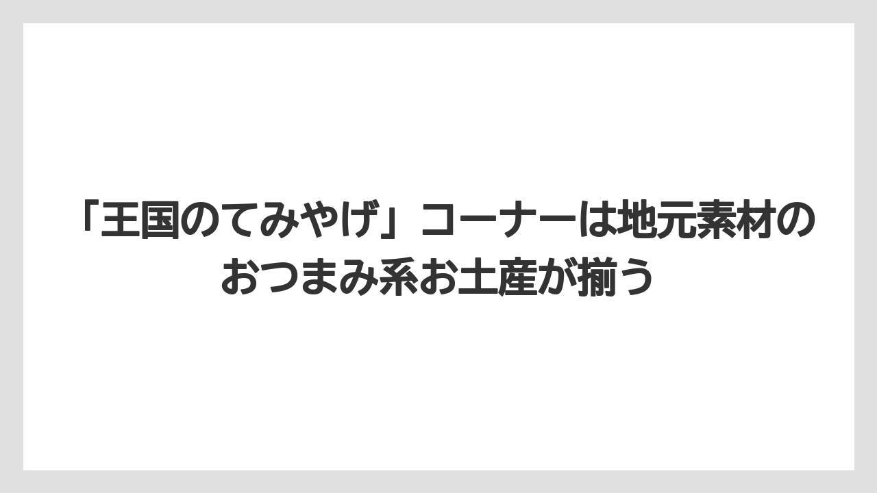 【リゾート】【宿泊】【旅】「王国のてみやげ」コーナーは地元素材のおつまみ系お土産が揃う