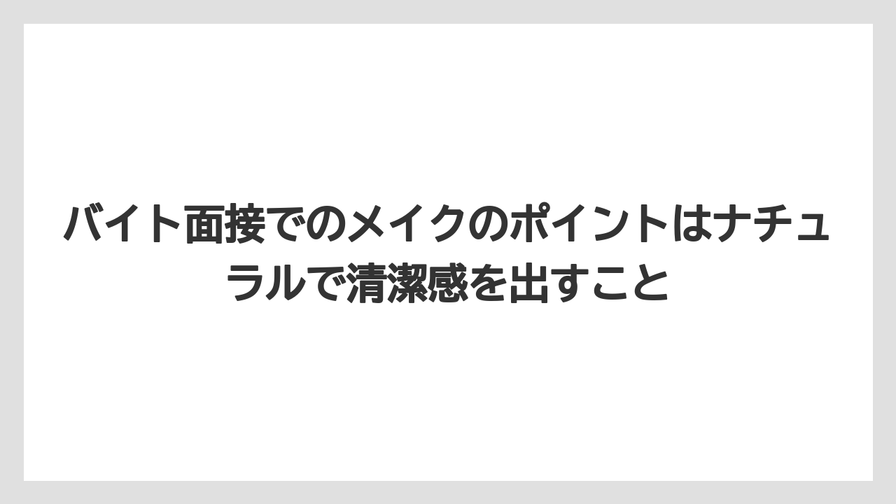 【リゾート】【宿泊】【旅】バイト面接でのメイクのポイントはナチュラルで清潔感を出すこと