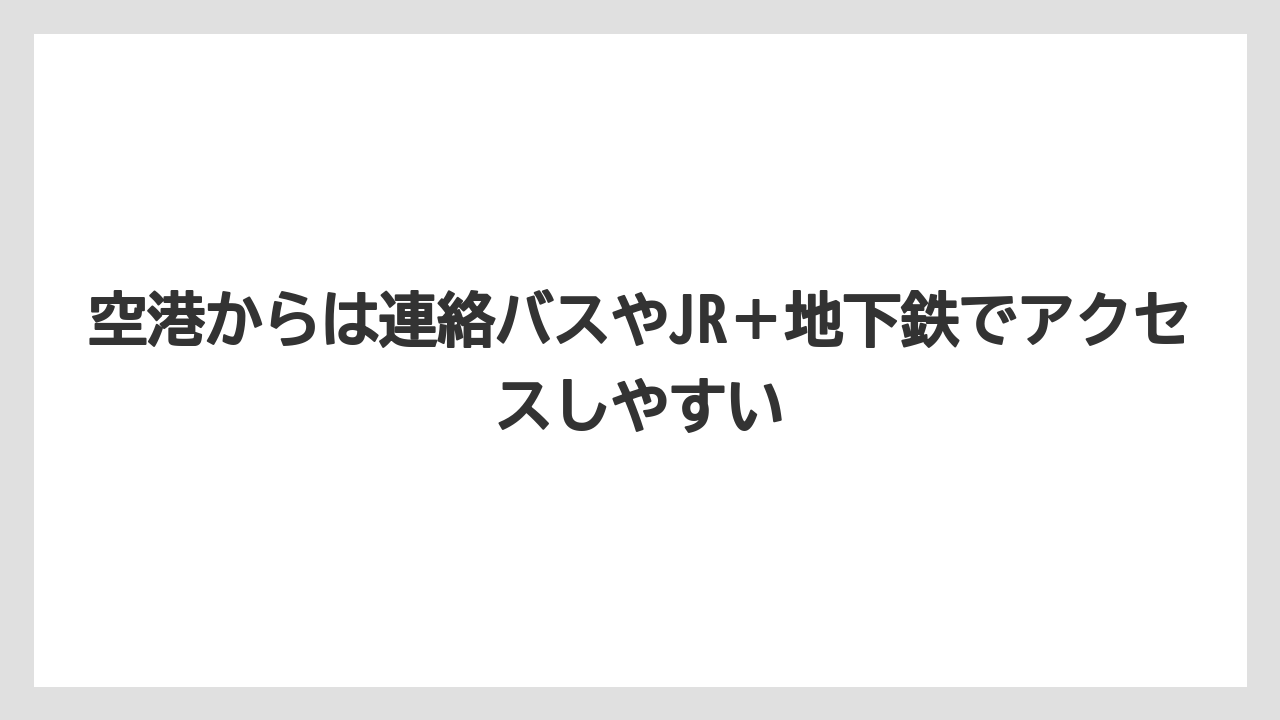 【リゾート】【宿泊】【旅】空港からは連絡バスやJR＋地下鉄でアクセスしやすい