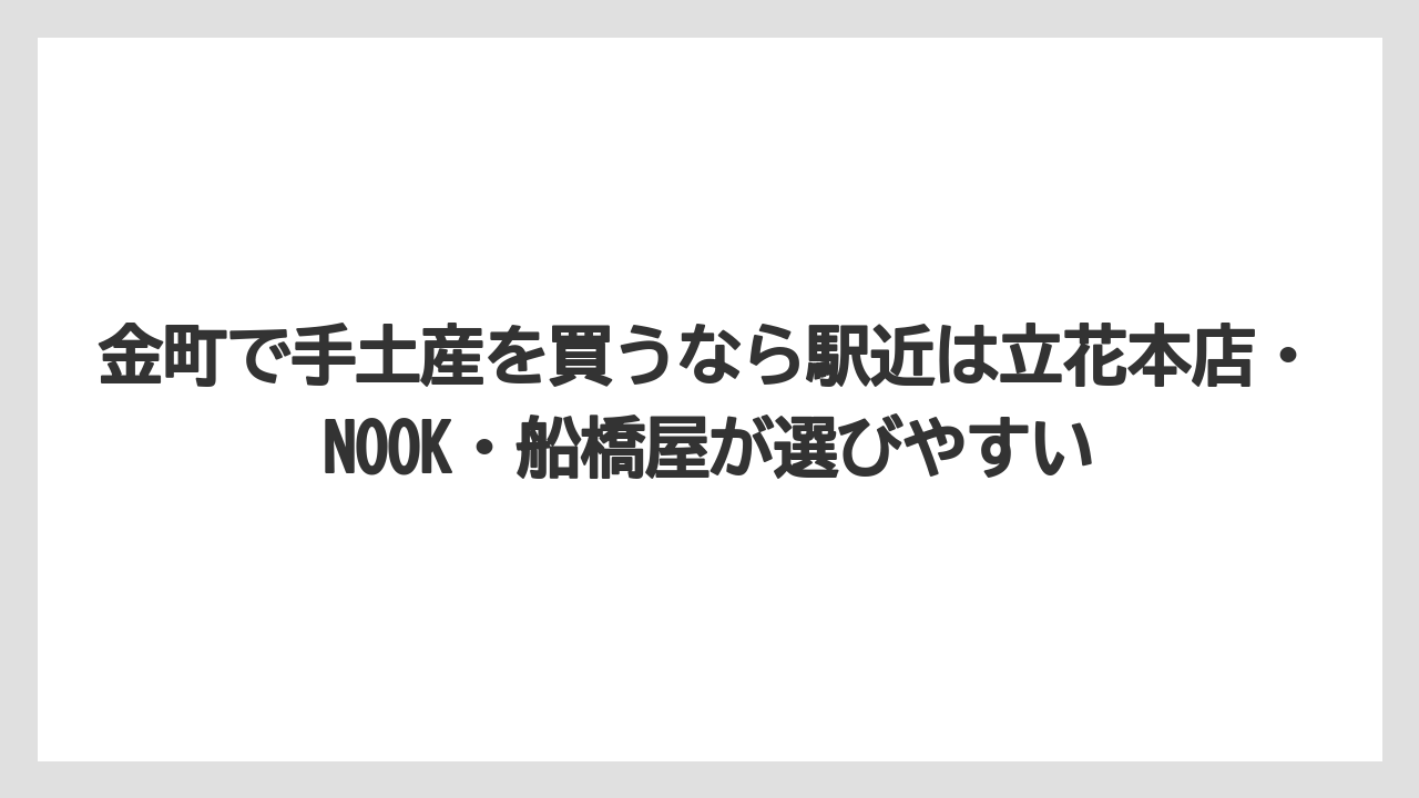 【リゾート】【宿泊】【旅】金町で手土産を買うなら駅近は立花本店・NOOK・船橋屋が選びやすい