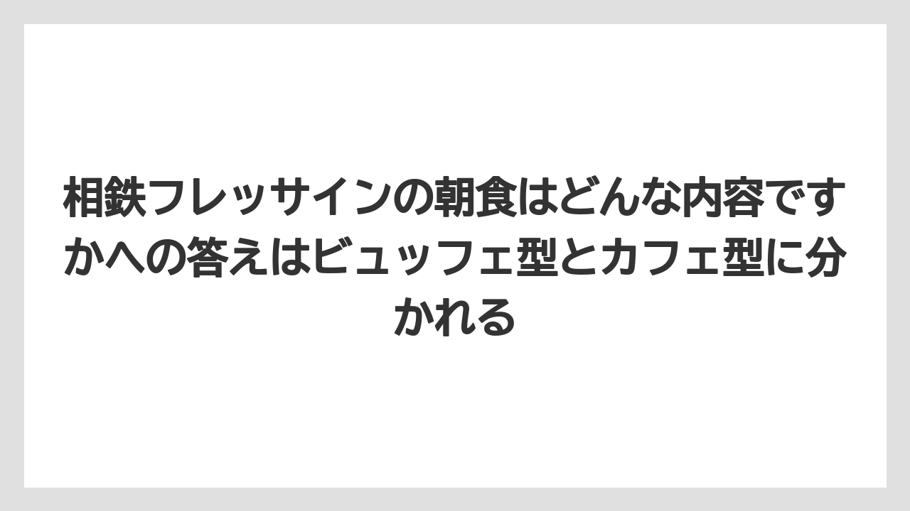 【リゾート】【宿泊】【旅】相鉄フレッサインの朝食はどんな内容ですかへの答えはビュッフェ型とカフェ型に分かれる