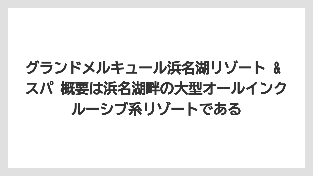 【リゾート】【国内旅行】【宿泊】【旅】グランドメルキュール浜名湖リゾート & スパ 概要は浜名湖畔の大型オールインクルーシブ系リゾートである